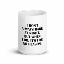 I Don&#39;t Always Bark At Night. But When I Do, It&#39;S For No Reason Fun 15oz... - $19.59