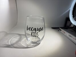Stemless Wine Glass 17oz-“Because Kids”-5”H x 3 1/2”W-Brand New-SHIPS N ... - $18.69