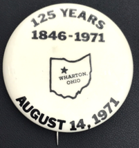 Wharton Ohio 125 Years  1846-1971 Vintage Pin Button 70s Festival Annive... - $11.95