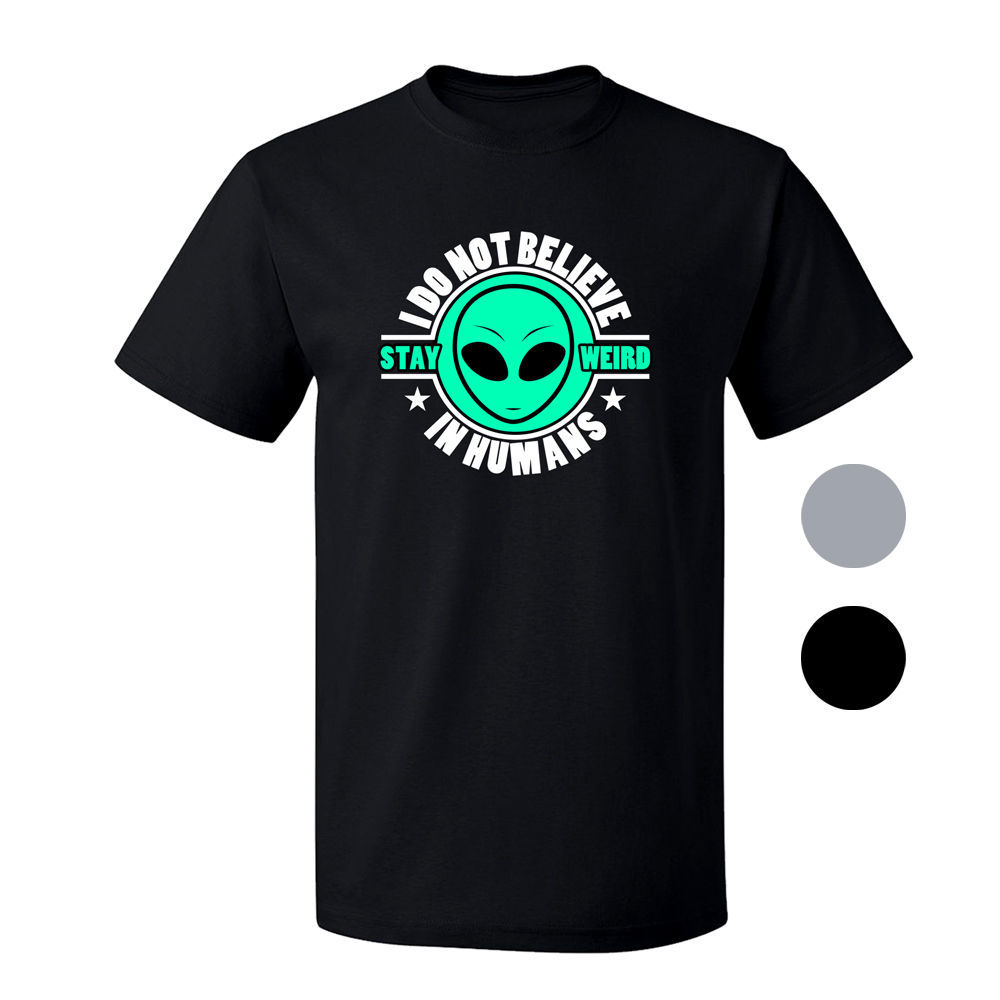 I Do Not Believe In Humans, Stay Weird Alien Funny Joke Short Sleeve T-Shirt - $14.99 - $19.99