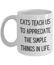 Cat Lover Mug, Cats Teach Us To Appreciate The Simple Things In Life, Gi... - £14.74 GBP+