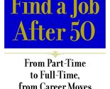 How to Find a Job After 50: From Part-Time to Full-Time, from Career Mov... - $2.93