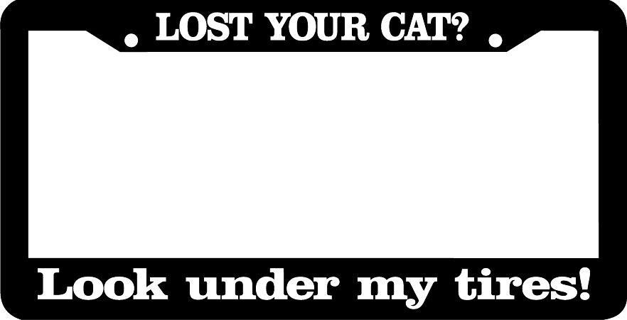 LOST YOUR CAT? LOOK UNDER MY TIRES cat road kill funny rude License Plat... - $5.39