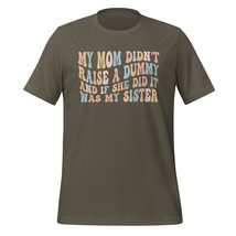 My Mom Didn&#39;t Raise A Dummy and If She Did It was My Sister Unisex t-Shirt Navy  - $18.80+