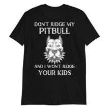 Don&#39;t Judge My Pitbull and I Won&#39;t Judge Your Kids Black - $19.55+