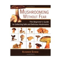 Mushrooming Without Fear: The Beginner&#39;s Guide To Collecting Safe And De... - $16.00