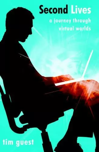 Second Lives : A Journey Through Virtual Worlds by Tim Guest - £14.70 GBP