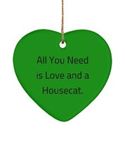 Funny House Cat Gifts, All You Need is Love and a Housecat, Nice Holiday Heart O - £13.27 GBP
