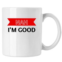 Nah. I&#39;m Good Mug, Funny Gift Mug, Valentines Gifts For Her, Funny For Girlfrien - $16.82