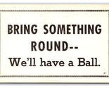 Comic Motto Bring Something Round We&#39;ll Have a Ball UNP Postcard H24 - $3.91
