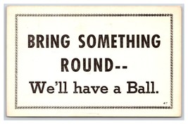 Comic Motto Bring Something Round We&#39;ll Have a Ball UNP Postcard H24 - £3.05 GBP