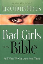 Bad Girls of the Bible and What We Can Learn from Them Higgs, Liz Curtis - £8.59 GBP