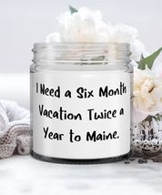 Cheap Maine Gifts, I Need a Six Month Vacation Twice a Year to Maine, Maine Cand - £19.30 GBP