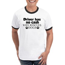 DRIVER HAS NO CASH WIFE RESCUES DOGS Men&#39;s Ringer T-Shirt - €25,84 EUR