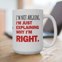 Not Arguing Mug Funny Coffee Tea Cup Sarcastic Gift Explaining Why I’m R... - $12.99+