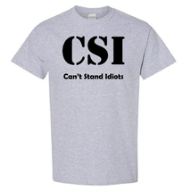CSI - Can&#39;t Stand Idiots - T-Shirt - $14.00