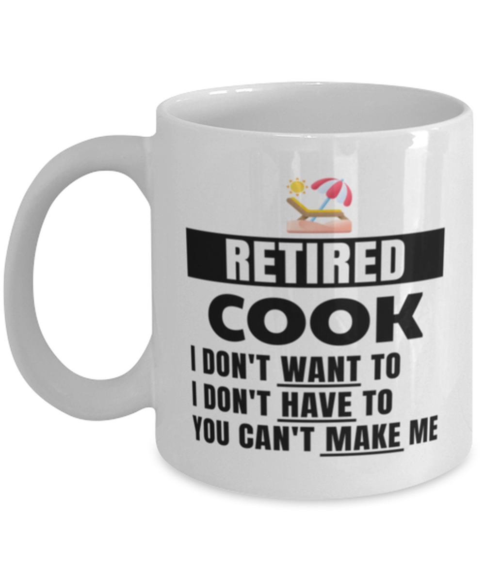 Retired Cook Mug - I Don't Want To You Can't Make Me - 11 oz Funny Retirement