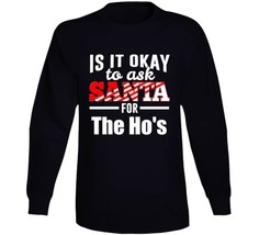 Its Ok To Ask Santa For The Ho&#39;s Long Sleeve T Shirt - £19.89 GBP+