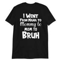 Funny I Went from Mama to Mommy to Mom to Bruh Mothers Day T-Shirt Black - £15.76 GBP+