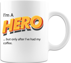 I&#39;m a HERO...but only after I&#39;ve Had My Coffee Cup Ceramic Coffee Mug - $16.98