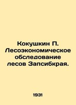 Kokushkin P. Forest Economic Survey of Zapsibkrai Forests. /Kokushkin P. Lesoeko - £235.28 GBP