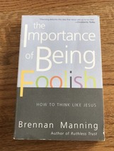 The Importance Of Being Foolish: How To Think Like Jesus Brennan Manning Pb Good - £1.54 GBP