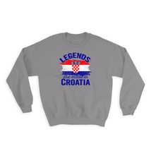 Legends are Made in Croatia : Gift Sweatshirt Flag Croatian Expat Country - $28.95