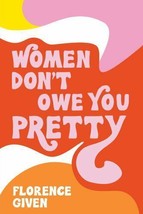 Women Don&#39;t Owe You Pretty by Florence Given Brand new Free Ship - $14.49