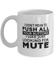 Funny Mugs I Didnt Mean To Push Your Buttons White-Mug  - £13.54 GBP