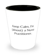 Keep Calm, I&#39;m (almost) a Nurse. Shot Glass, Nurse Practitioner Ceramic Cup, Uni - £7.83 GBP