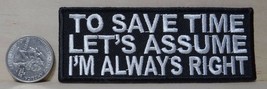 TO SAVE TIME LET&#39;S ASSUME I&#39;M ALWAYS RIGHT  IRON-ON / SEW-ON  PATCH 4&quot;x ... - $4.79