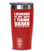 Funny Husband  Tumbler Looking At My Wife I Think She Is Lucky Red-T-20oz  - £23.14 GBP