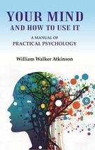 Your Mind and How to Use It: A Manual of Practical Psychology - £19.54 GBP