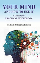 Your Mind and How to Use It: A Manual of Practical Psychology - £18.80 GBP