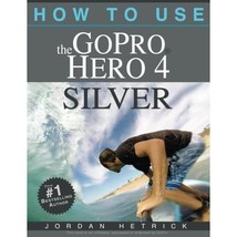 How To Use The GoPro Hero 4 Silver Jordan Hetrick - £25.34 GBP