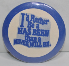 Vintage I&#39;d Rather Be a HAS BEEN Than a Never Will Be 2-1/4&quot; Pinback Button Pin - £12.65 GBP