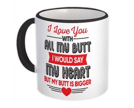 Love You With All My Butt : Gift Mug Valentines Heart Funny Romantic - $15.90