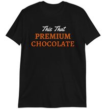 Sarcastic Chocolate Lovers T-Shirt, This That Premium Chocolate Shirt Dark Heath - $19.55+