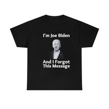 I&#39;m Joe Biden and I Forgot This Message T-Shirt, Political T-Shirt Red /... - £15.81 GBP+