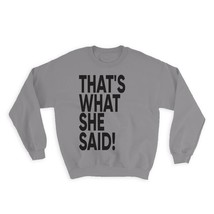 Thats What She Said : Gift Sweatshirt Funny Novelty Parody - £23.50 GBP