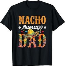 Nacho Average Dad Cinco De Mayo Funny Mexican Food Sombrero T-Shirt - £12.57 GBP+