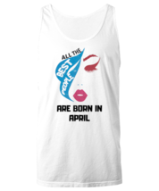 All the best people are born in  APRIL white Unisex tanktop, Funny birth... - $24.99