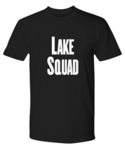 Lake Squad T-Shirt Funny Gift for Lake Home Life Living Summer Family Vacation - £18.85 GBP+