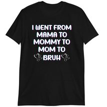Women Mama Shirt, I Went from Mama to Mommy to Mom to Bruh Mothers Day T-Shirt D - £15.72 GBP+