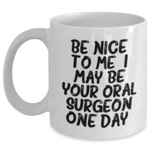 Oral Surgeon Gifts from Friends and Family, Be Nice to Me, I May Be Your Oral Su - $16.61+