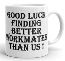 Ceramic Mug - Good luck finding better workmates than us - Leaving Leave... - $12.58