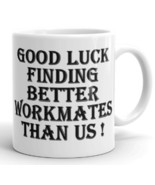 Ceramic Mug - Good luck finding better workmates than us - Leaving Leavers Mug - $12.58