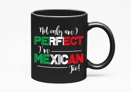 Make Your Mark Design Not Only Am I Perfect, I&#39;m Mexican Too, Black 11oz Ceramic - £17.45 GBP+