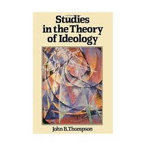 Studies in the Theory of Ideology John B. Thompson - $36.00