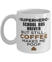 School Bus Driver Mug - Superhero But Still Coffee Makes Me Poop - 11 oz Funny  - £11.75 GBP